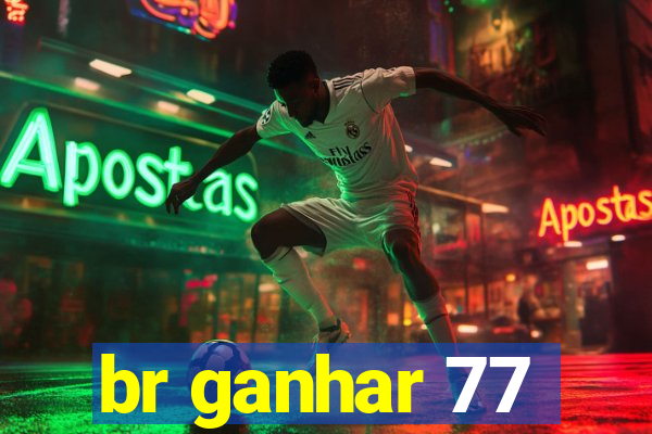 br ganhar 77